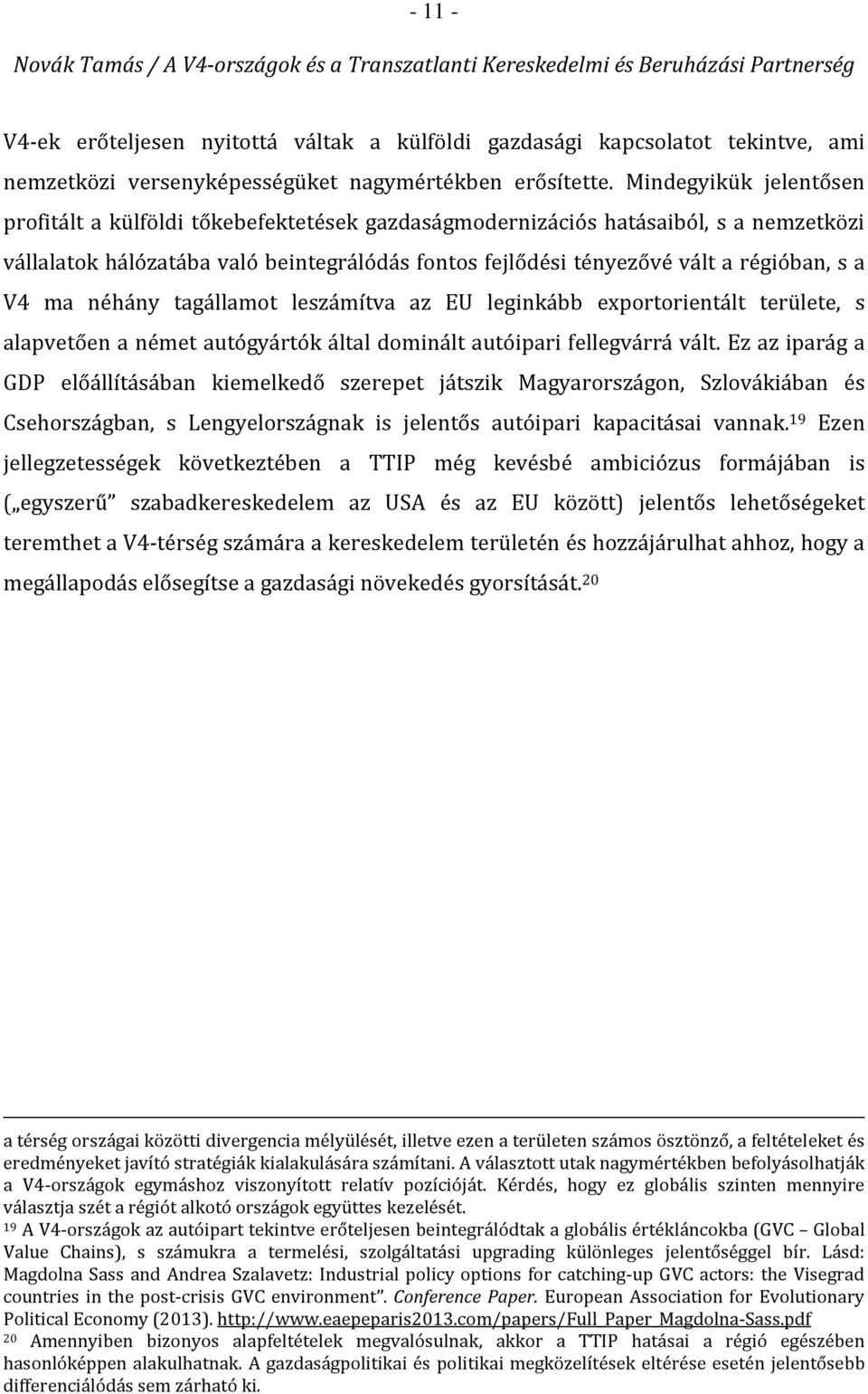 V4 ma néhány tagállamot leszámítva az EU leginkább exportorientált területe, s alapvetően a német autógyártók által dominált autóipari fellegvárrá vált.