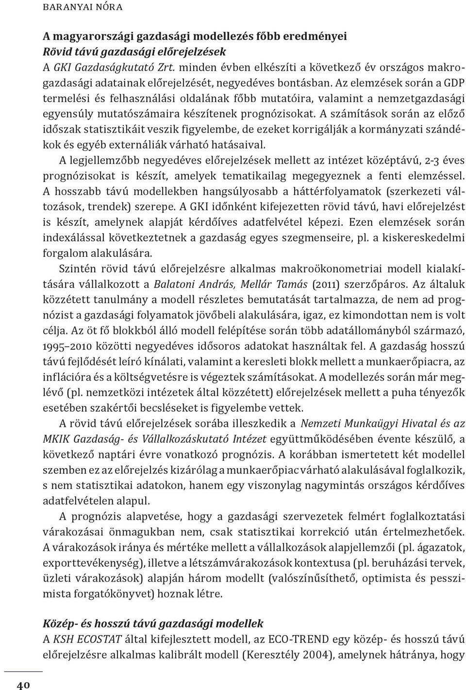 Az elemzések során a GDP termelési és felhasználási oldalának főbb mutatóira, valamint a nemzetgazdasági egyensúly mutatószámaira készítenek prognózisokat.