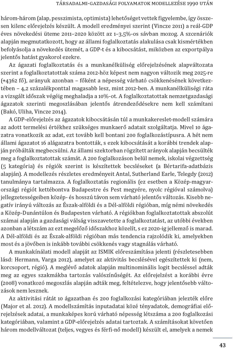 A szcenáriók alapján megmutatkozott, hogy az állami foglalkoztatás alakulása csak kismértékben befolyásolja a növekedés ütemét, a GDP-t és a kibocsátást, miközben az exportpálya jelentős hatást