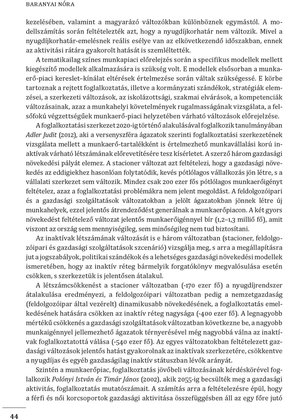 A tematikailag színes munkapiaci előrelejzés során a specifikus modellek mellett kiegészítő modellek alkalmazására is szükség volt.