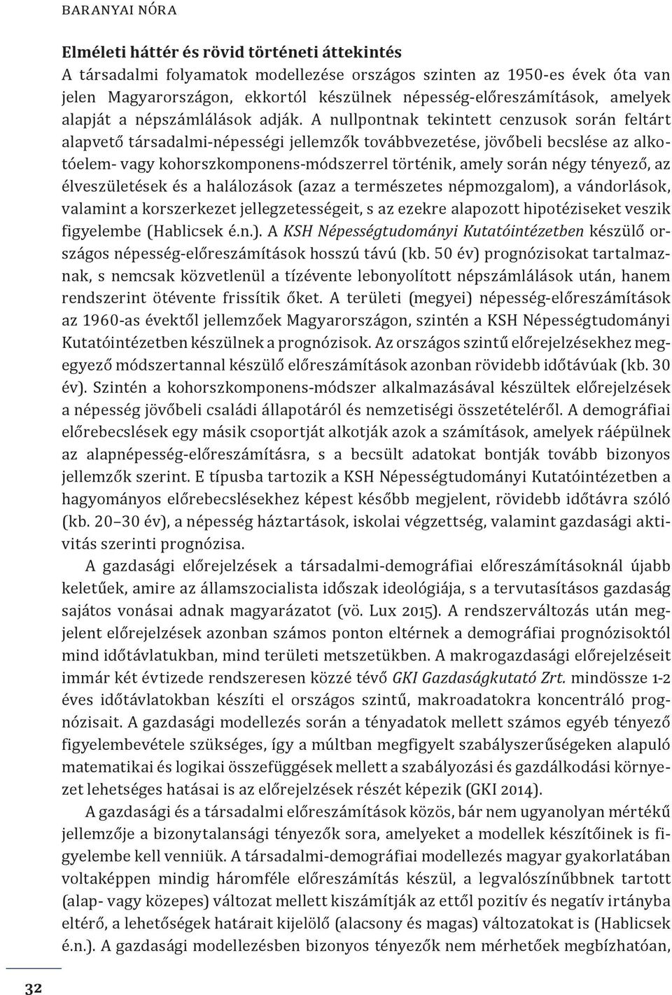 A nullpontnak tekintett cenzusok során feltárt alapvető társadalmi-népességi jellemzők továbbvezetése, jövőbeli becslése az alkotóelem- vagy kohorszkomponens-módszerrel történik, amely során négy