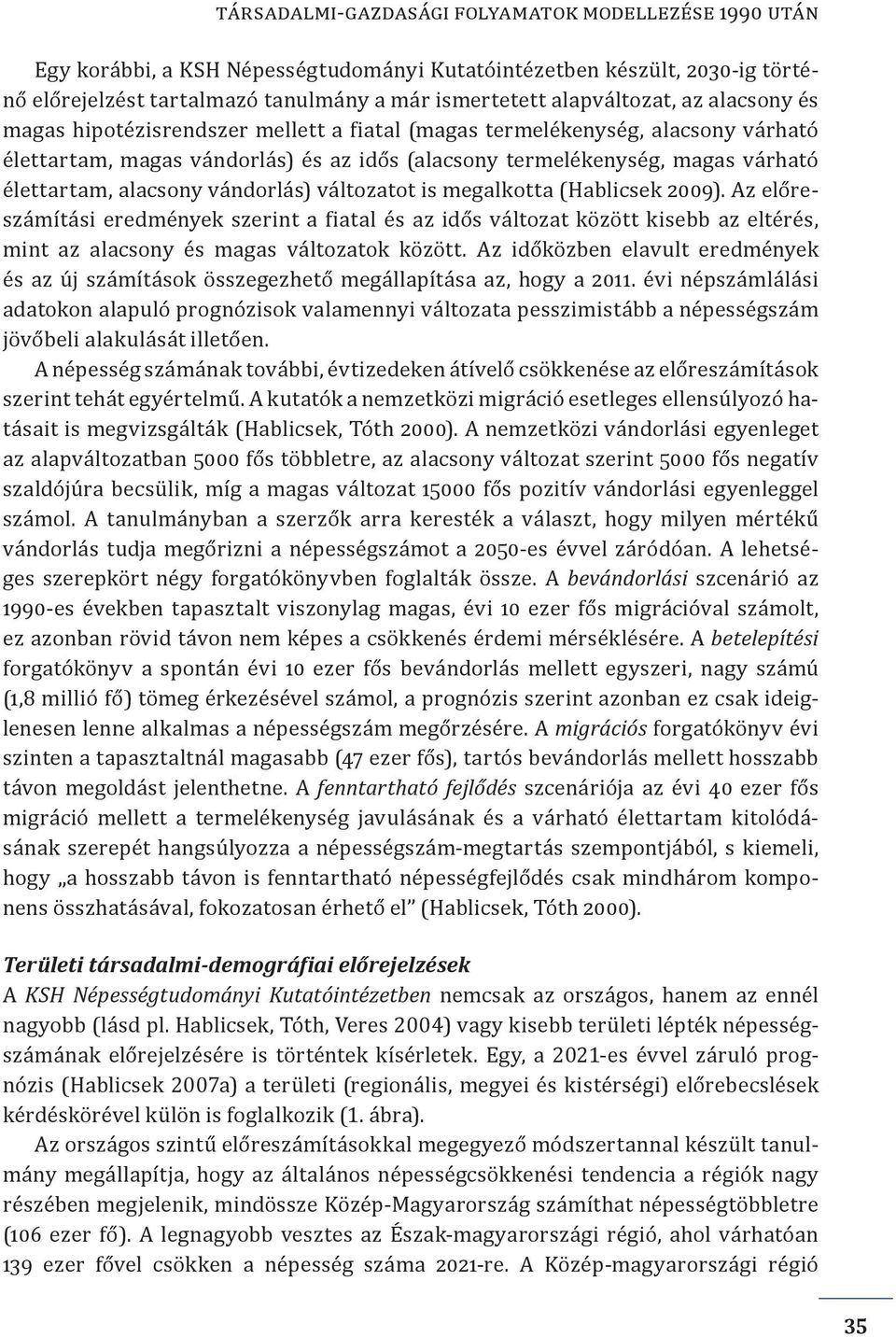 vándorlás) változatot is megalkotta (Hablicsek 2009). Az előreszámítási eredmények szerint a fiatal és az idős változat között kisebb az eltérés, mint az alacsony és magas változatok között.