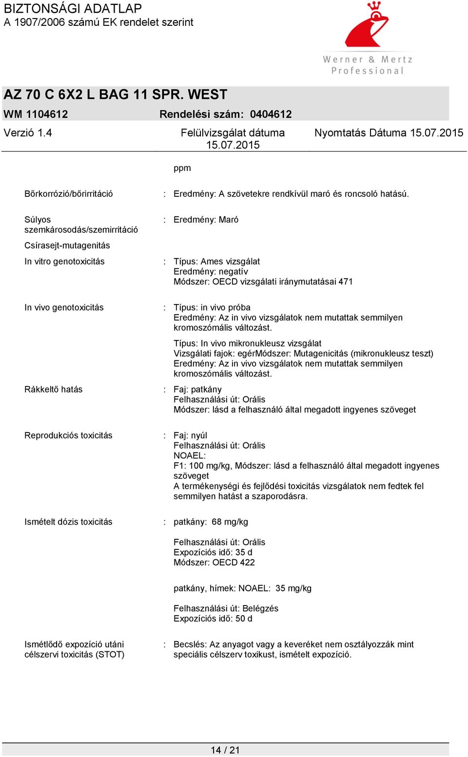 : Eredmény: Maró : Típus: Ames vizsgálat Eredmény: negatív Módszer: OECD vizsgálati iránymutatásai 471 : Típus: in vivo próba Eredmény: Az in vivo vizsgálatok nem mutattak semmilyen kromoszómális