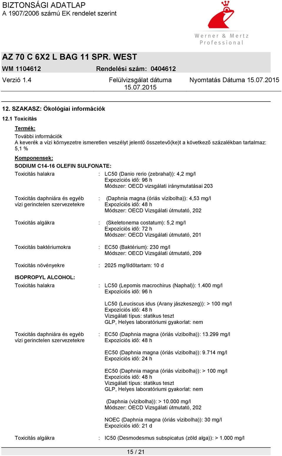 Toxicitás halakra : LC50 (Danio rerio (zebrahal)): 4,2 mg/l Expozíciós idő: 96 h Módszer: OECD vizsgálati iránymutatásai 203 Toxicitás daphniára és egyéb vízi gerinctelen szervezetekre : (Daphnia