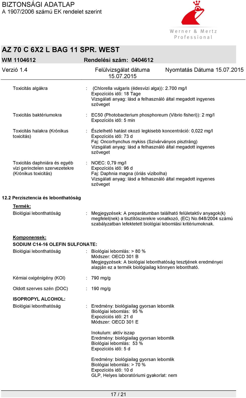 gerinctelen szervezetekre (Krónikus toxicitás) : EC50 (Photobacterium phosphoreum (Vibrio fisheri)): 2 mg/l Expozíciós idő: 5 min : Észlelhető hatást okozó legkisebb koncentráció: 0,022 mg/l