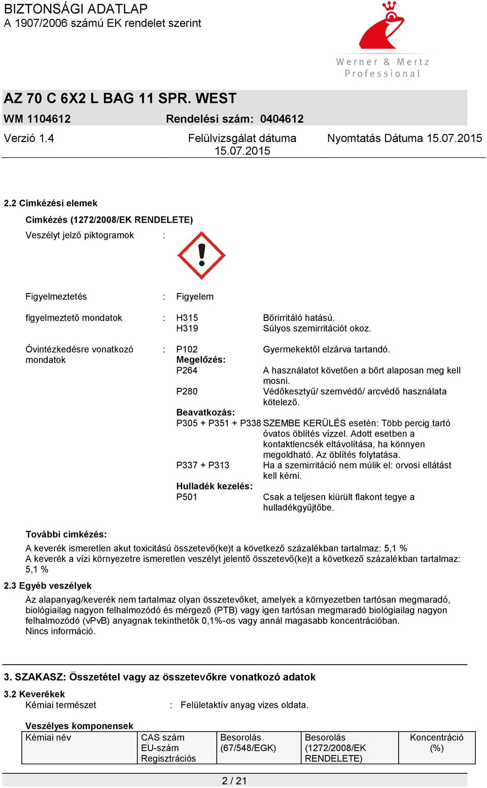 P280 Védőkesztyű/ szemvédő/ arcvédő használata kötelező. Beavatkozás: P305 + P351 + P338 SZEMBE KERÜLÉS esetén: Több percig tartó óvatos öblítés vízzel.