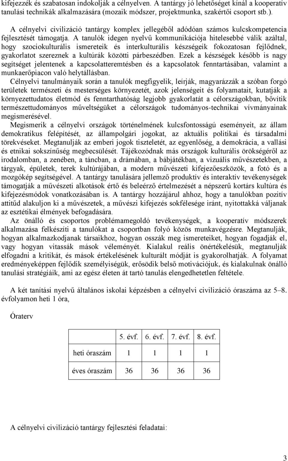 A tanulók idegen nyelvű kommunikációja hitelesebbé válik azáltal, hogy szociokulturális ismereteik és interkulturális készségeik fokozatosan fejlődnek, gyakorlatot szereznek a kultúrák közötti