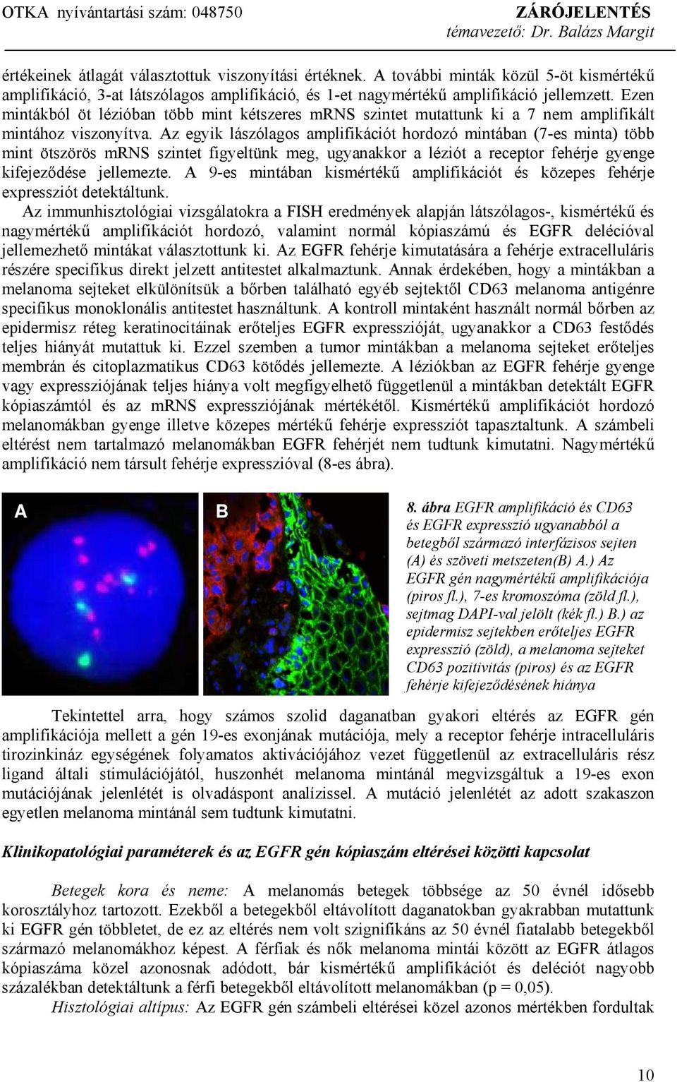 Az egyik lászólagos amplifikációt hordozó mintában (7-es minta) több mint ötszörös mrns szintet figyeltünk meg, ugyanakkor a léziót a receptor fehérje gyenge kifejeződése jellemezte.