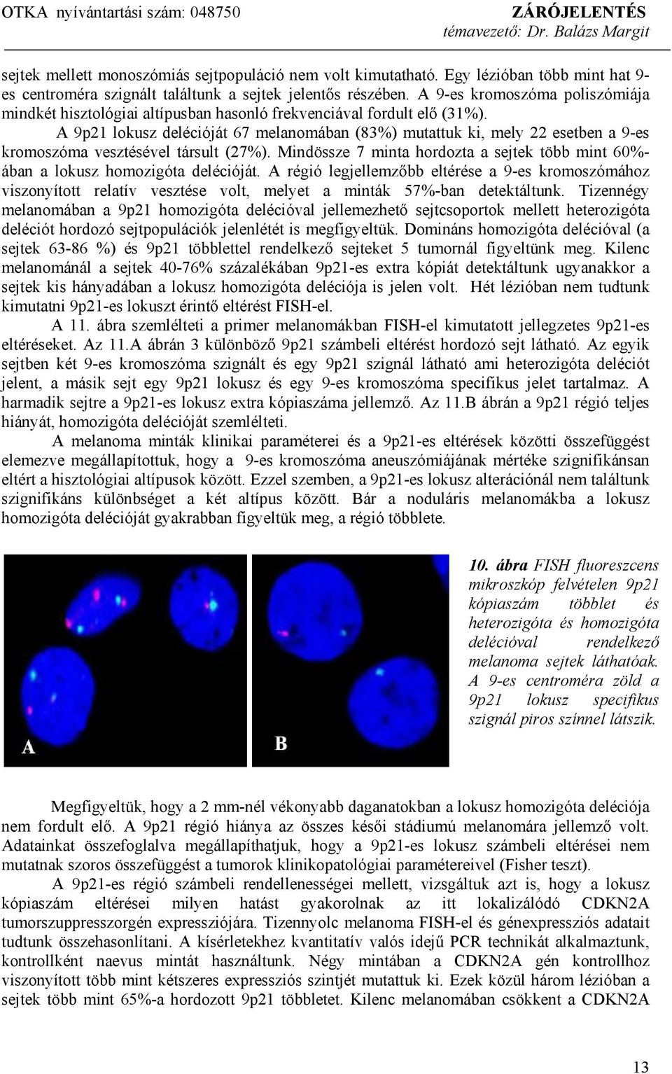 A 9p21 lokusz delécióját 67 melanomában (83%) mutattuk ki, mely 22 esetben a 9-es kromoszóma vesztésével társult (27%).