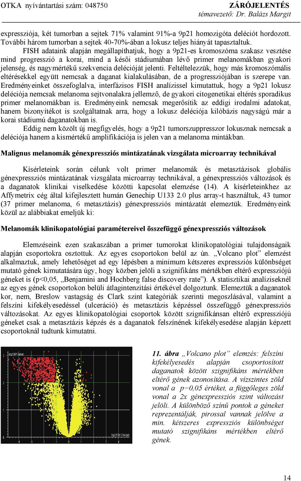 szekvencia delécióját jelenti. Feltéltelezzük, hogy más kromoszómális eltérésekkel együtt nemcsak a daganat kialakulásában, de a progressziójában is szerepe van.