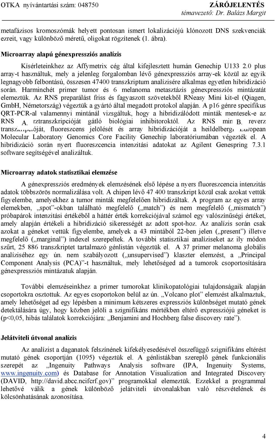 0 plus array-t használtuk, mely a jelenleg forgalomban lévő génexpressziós array-ek közül az egyik legnagyobb felbontású, összesen 47400 transzkriptum analízisére alkalmas egyetlen hibridizáció során.