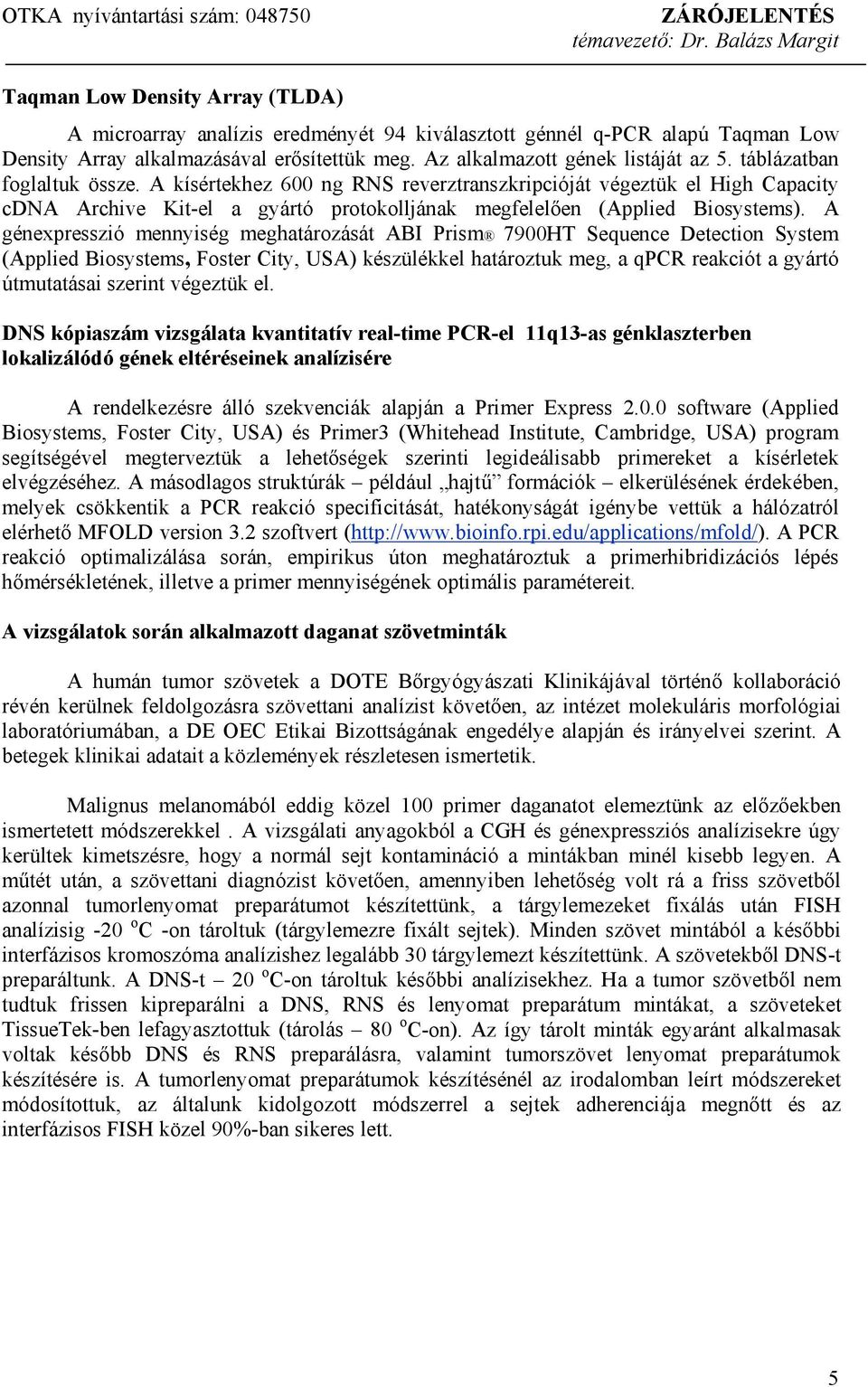 A génexpresszió mennyiség meghatározását ABI Prism 7900HT Sequence Detection System (Applied Biosystems, Foster City, USA) készülékkel határoztuk meg, a qpcr reakciót a gyártó útmutatásai szerint