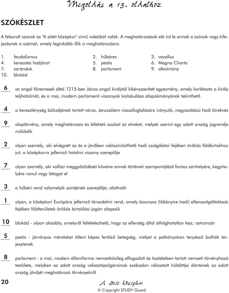 blokád 6 4 9 2 7 3 1 10 5 8 20 az angol fõnemesek által 1215-ben János angol királytól kikényszerített egyezmény, amely korlátozta a király teljhatalmát, és a mai, modern parlamenti viszonyok