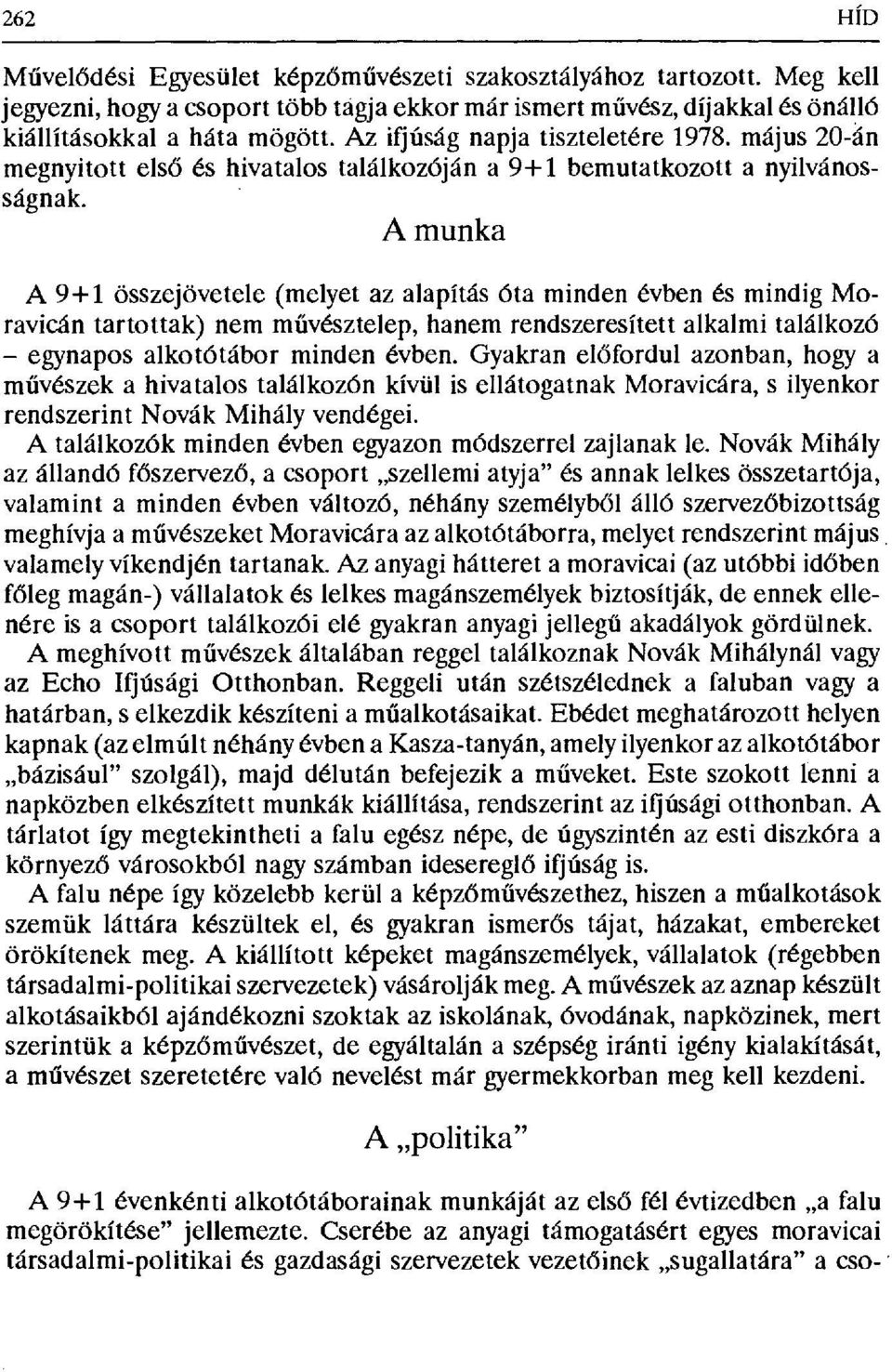 A munka A 9+1 összejövetele (melyet az alapítás óta minden évben és mindig Moravicán tartottak) nem m űvésztelep, hanem rendszeresített alkalmi találkozó egynapos alkotótábor minden évben.