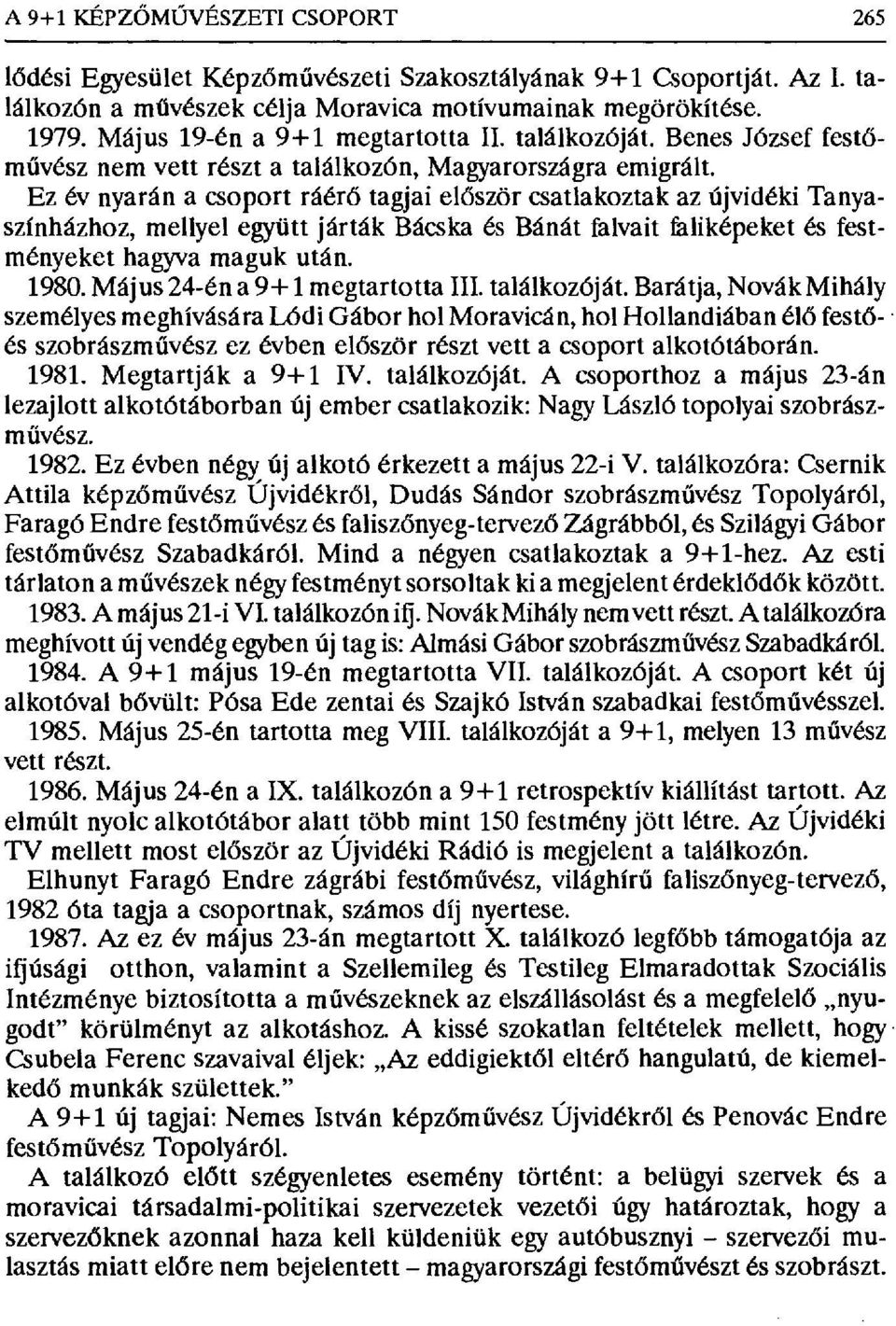 Ez év nyarán a csoport ráér б tagjai el őször csatlakoztak az újvidéki Tanyaszínházhoz, mellyel együtt járták Bácska és Bánát falvait faliképeket és festményeket hagyva maguk után. 1980.