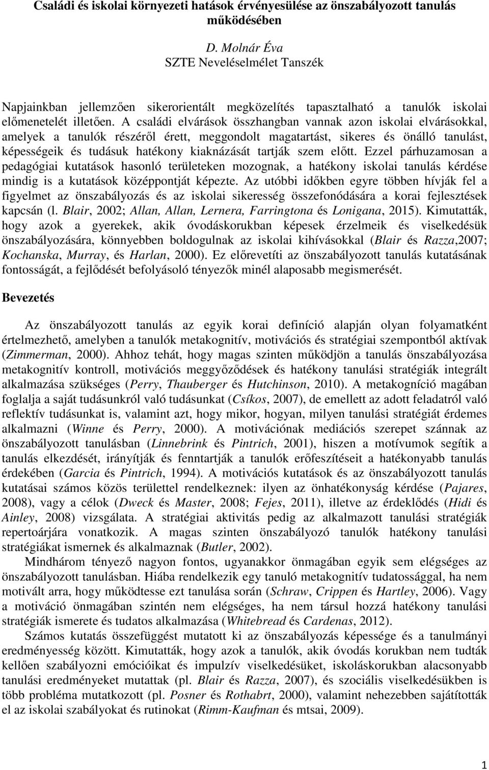 A családi elvárások összhangban vannak azon iskolai elvárásokkal, amelyek a tanulók részéről érett, meggondolt magatartást, sikeres és önálló tanulást, képességeik és tudásuk hatékony kiaknázását