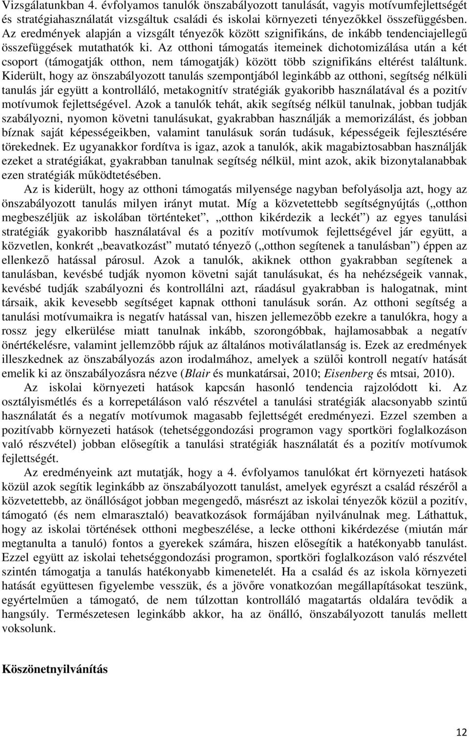 Az otthoni támogatás itemeinek dichotomizálása után a két csoport (támogatják otthon, nem támogatják) között több szignifikáns eltérést találtunk.