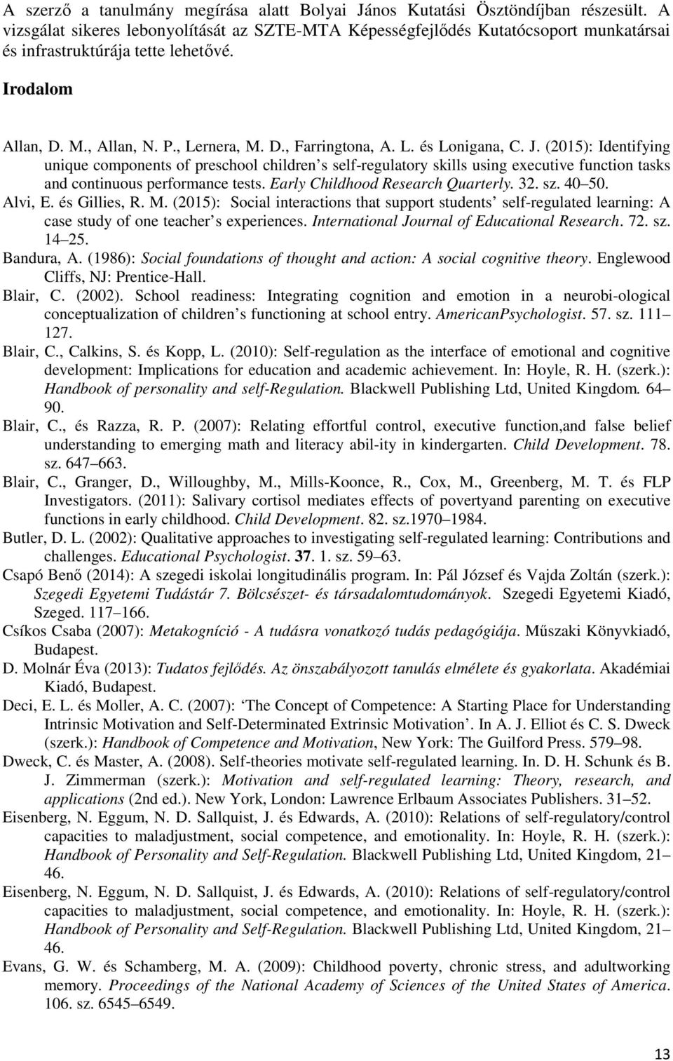 J. (2015): Identifying unique components of preschool children s self-regulatory skills using executive function tasks and continuous performance tests. Early Childhood Research Quarterly. 32. sz.