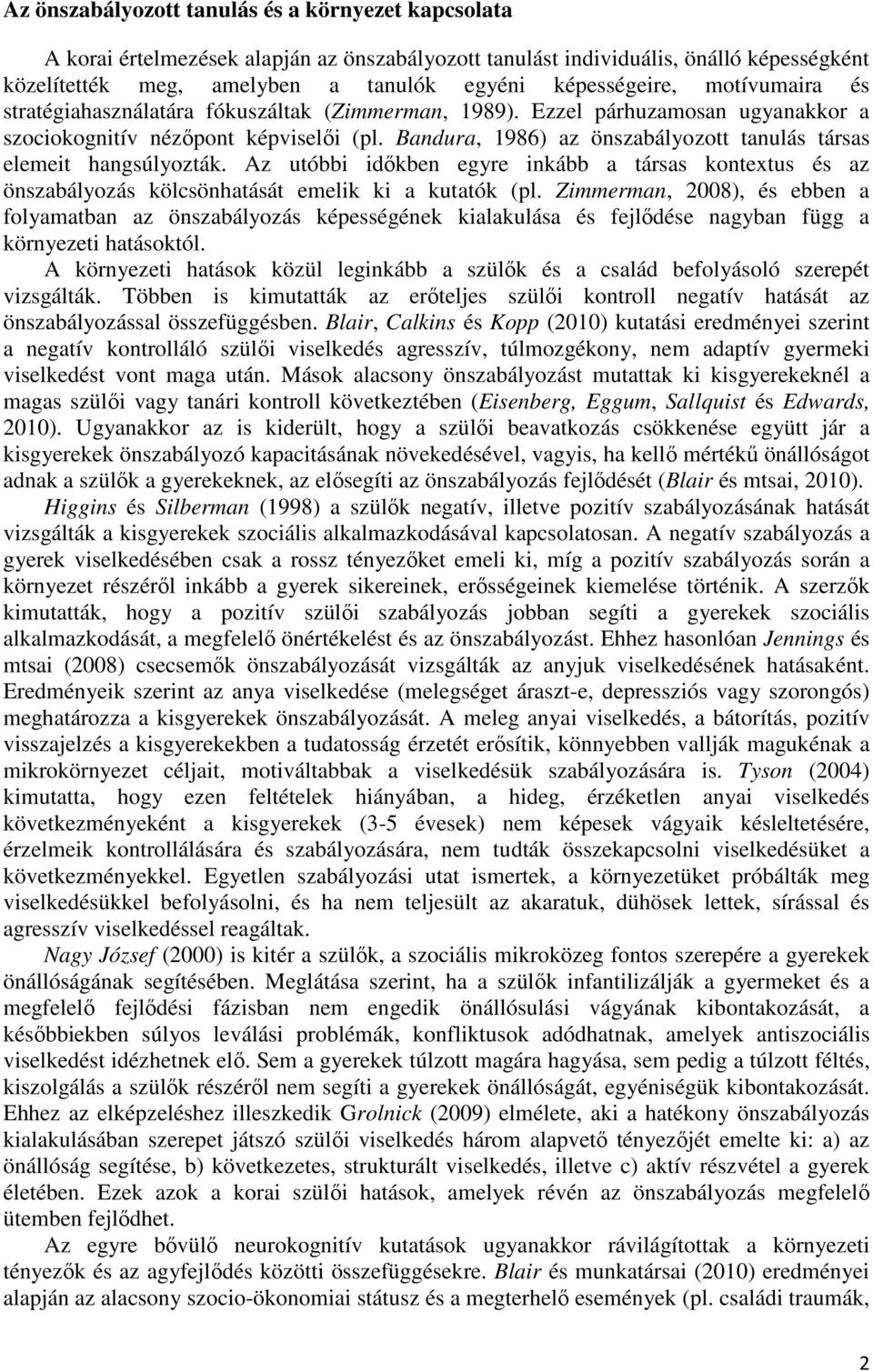 Bandura, 1986) az önszabályozott tanulás társas elemeit hangsúlyozták. Az utóbbi időkben egyre inkább a társas kontextus és az önszabályozás kölcsönhatását emelik ki a kutatók (pl.