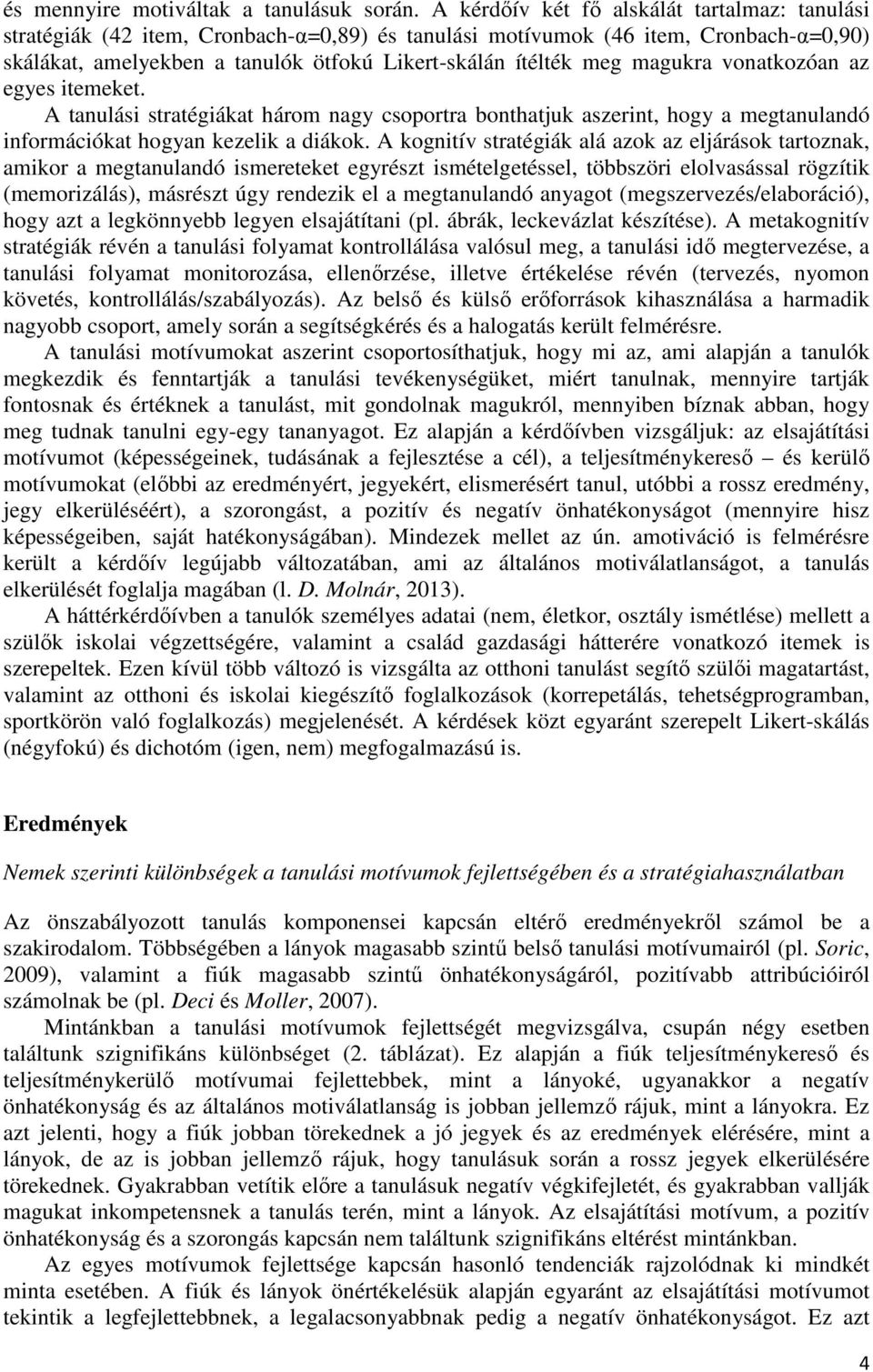 magukra vonatkozóan az egyes itemeket. A tanulási stratégiákat három nagy csoportra bonthatjuk aszerint, hogy a megtanulandó információkat hogyan kezelik a diákok.