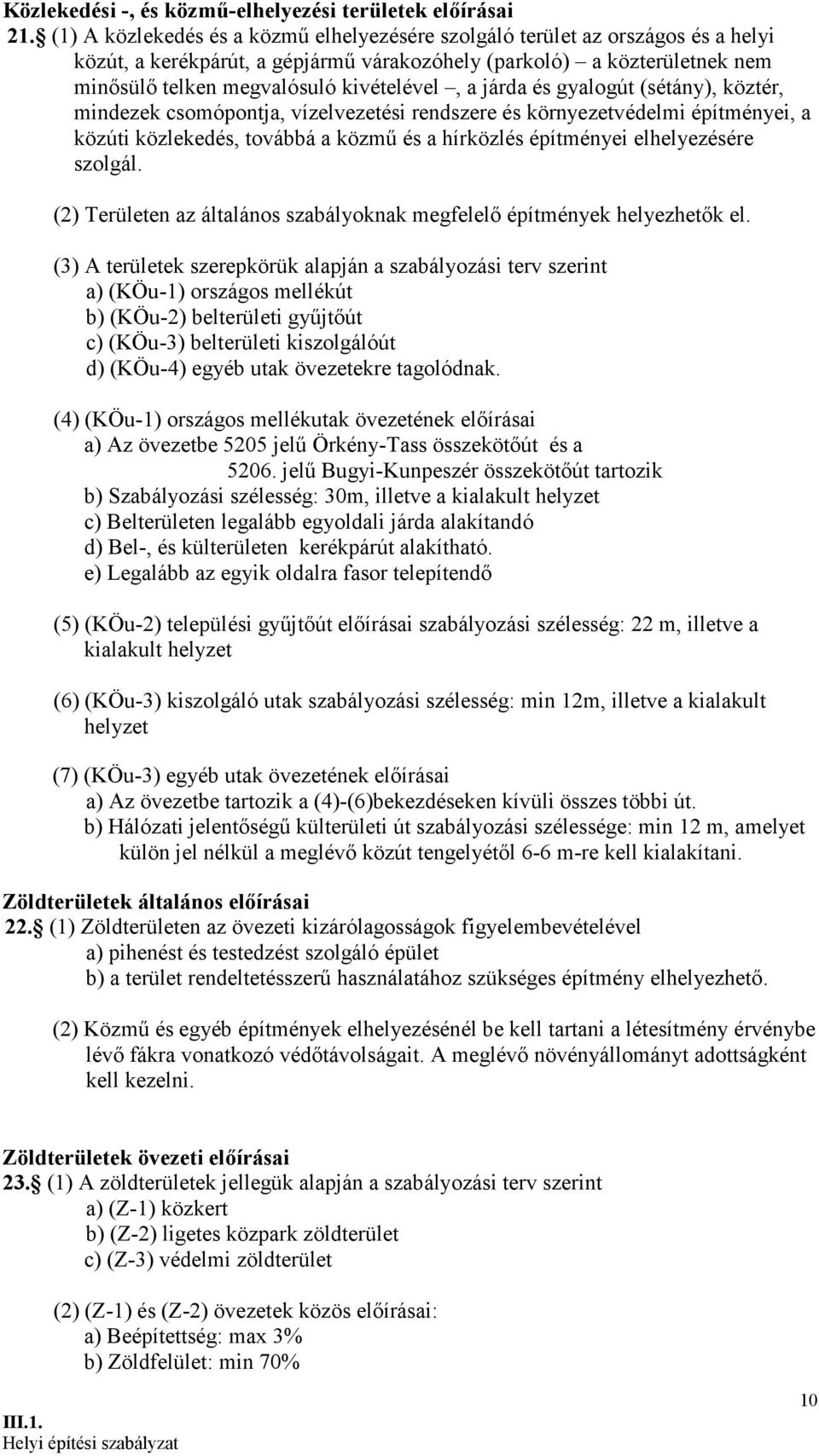 járda és gyalogút (sétány), köztér, mindezek csomópontja, vízelvezetési rendszere és környezetvédelmi építményei, a közúti közlekedés, továbbá a közmű és a hírközlés építményei elhelyezésére szolgál.