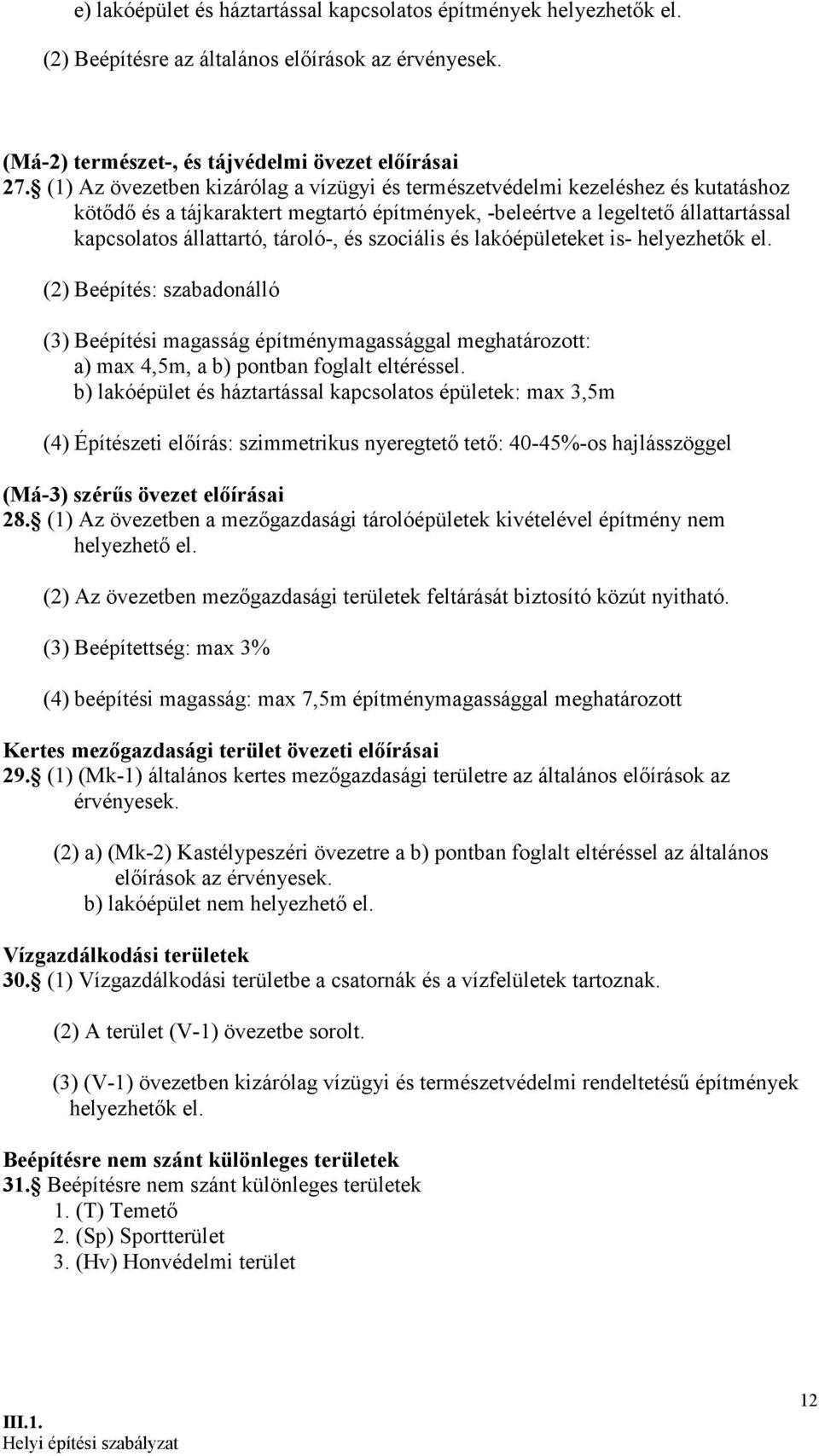 és szociális és lakóépületeket is- helyezhetők el. (2) Beépítés: szabadonálló (3) Beépítési magasság építménymagassággal meghatározott: a) max 4,5m, a b) pontban foglalt eltéréssel.