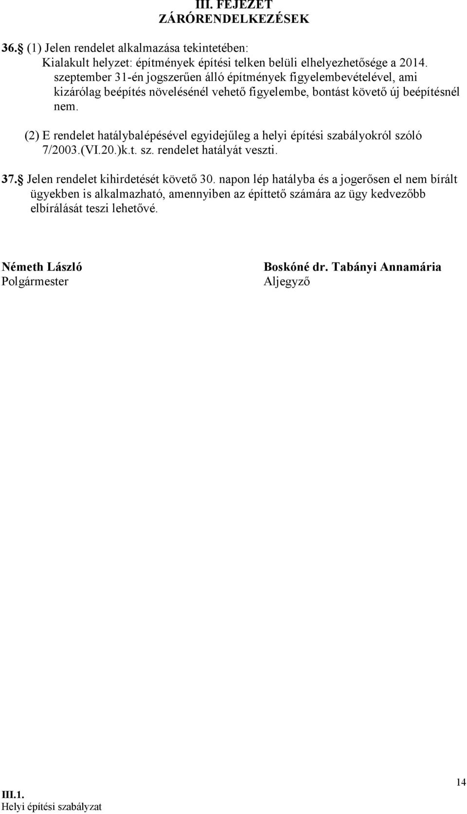 (2) E rendelet hatálybalépésével egyidejűleg a helyi építési szabályokról szóló 7/2003.(VI.20.)k.t. sz. rendelet hatályát veszti. 37. Jelen rendelet kihirdetését követő 30.