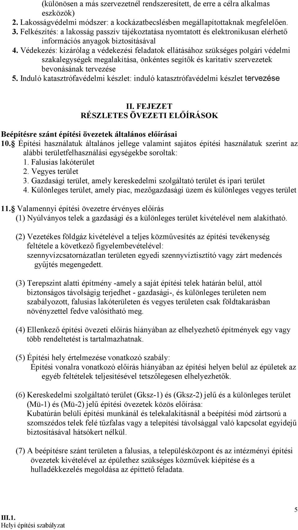 Védekezés: kizárólag a védekezési feladatok ellátásához szükséges polgári védelmi szakalegységek megalakítása, önkéntes segítők és karitatív szervezetek bevonásának tervezése 5.