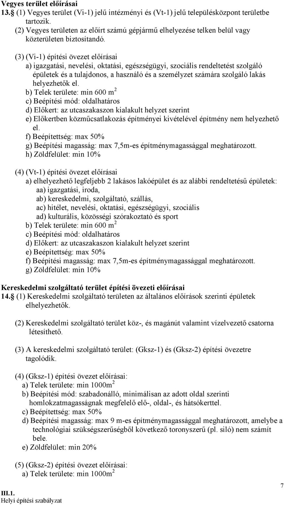 (3) (Vi-1) építési övezet előírásai a) igazgatási, nevelési, oktatási, egészségügyi, szociális rendeltetést szolgáló épületek és a tulajdonos, a használó és a személyzet számára szolgáló lakás