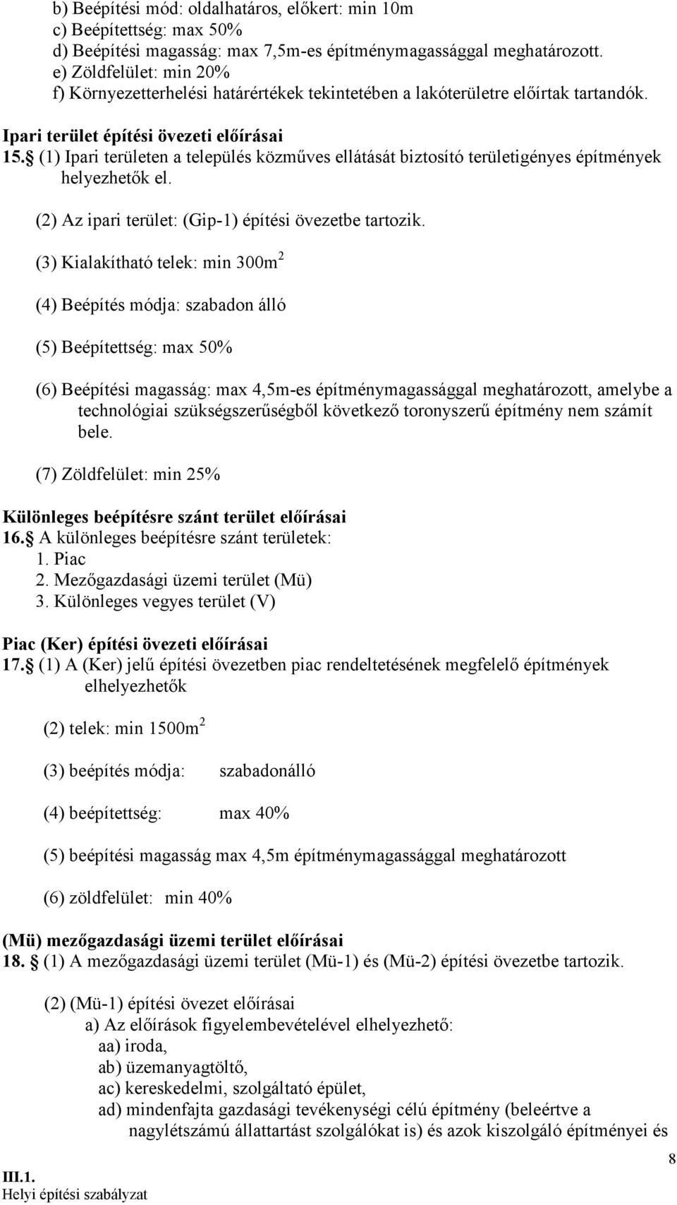 (1) Ipari területen a település közműves ellátását biztosító területigényes építmények helyezhetők el. (2) Az ipari terület: (Gip-1) építési övezetbe tartozik.