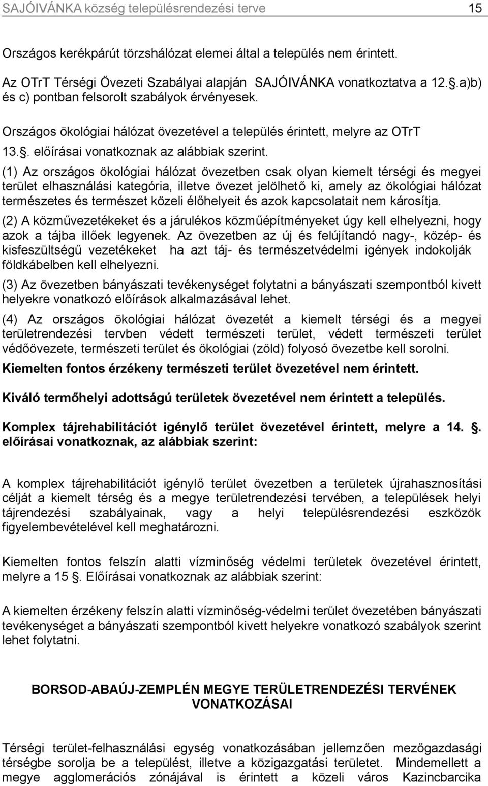 (1) Az országos ökológiai hálózat övezetben csak olyan kiemelt térségi és megyei terület elhasználási kategória, illetve övezet jelölhető ki, amely az ökológiai hálózat természetes és természet