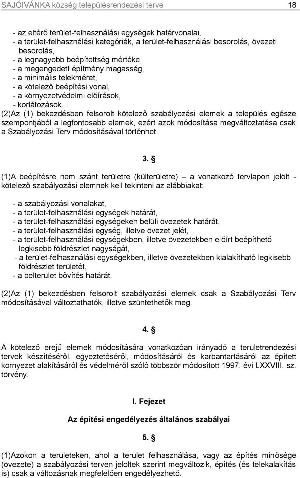 (2)Az (1) bekezdésben felsorolt kötelező szabályozási elemek a település egésze szempontjából a legfontosabb elemek, ezért azok módosítása megváltoztatása csak a Szabályozási Terv módosításával