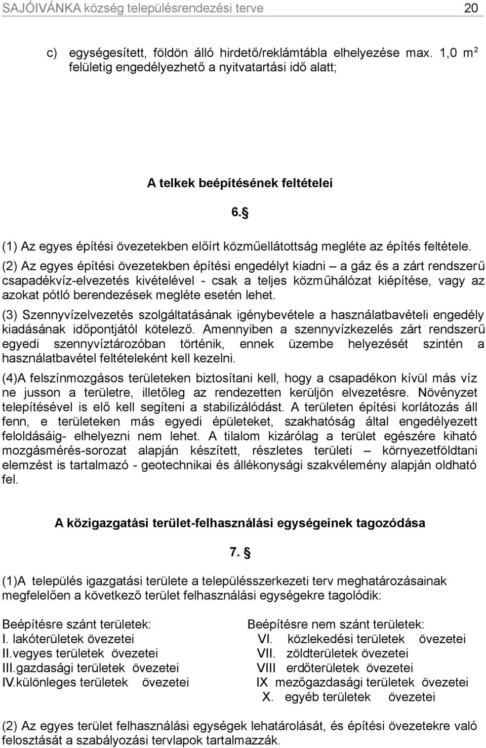 (2) Az egyes építési övezetekben építési engedélyt kiadni a gáz és a zárt rendszerű csapadékvíz-elvezetés kivételével - csak a teljes közműhálózat kiépítése, vagy az azokat pótló berendezések megléte