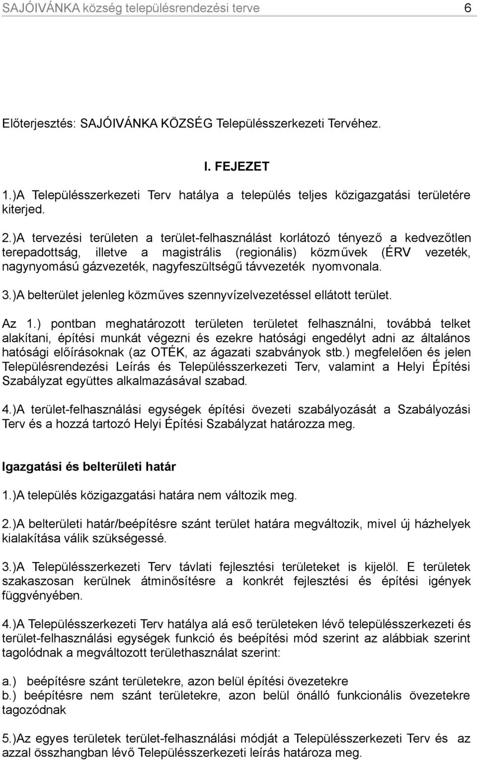 távvezeték nyomvonala. 3.)A belterület jelenleg közműves szennyvízelvezetéssel ellátott terület. Az 1.