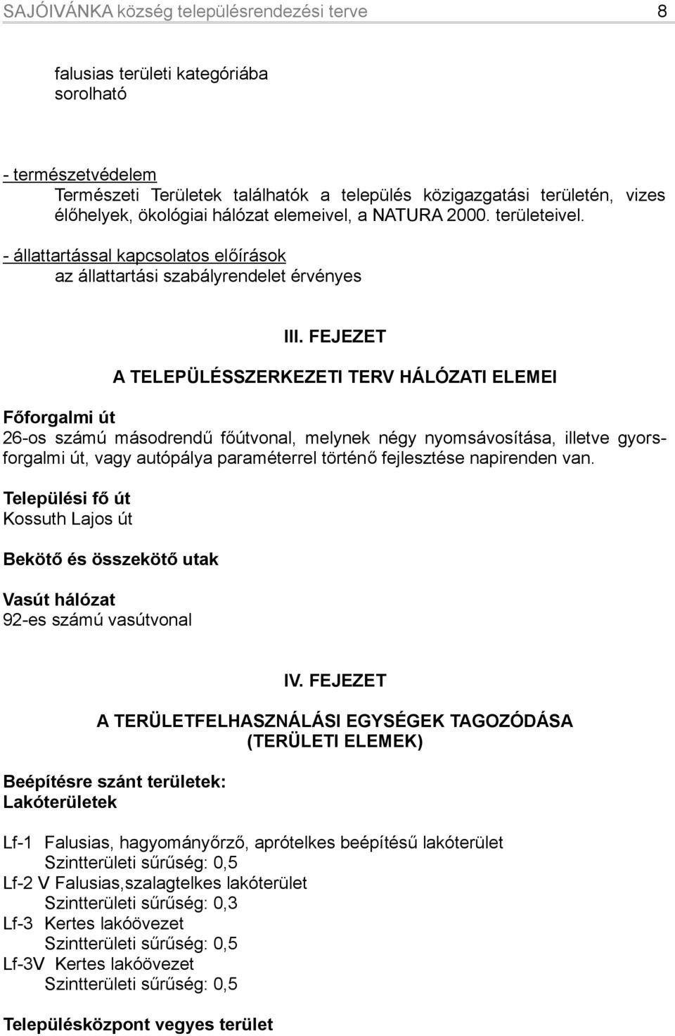 FEJEZET A TELEPÜLÉSSZERKEZETI TERV HÁLÓZATI ELEMEI Főforgalmi út 26-os számú másodrendű főútvonal, melynek négy nyomsávosítása, illetve gyorsforgalmi út, vagy autópálya paraméterrel történő