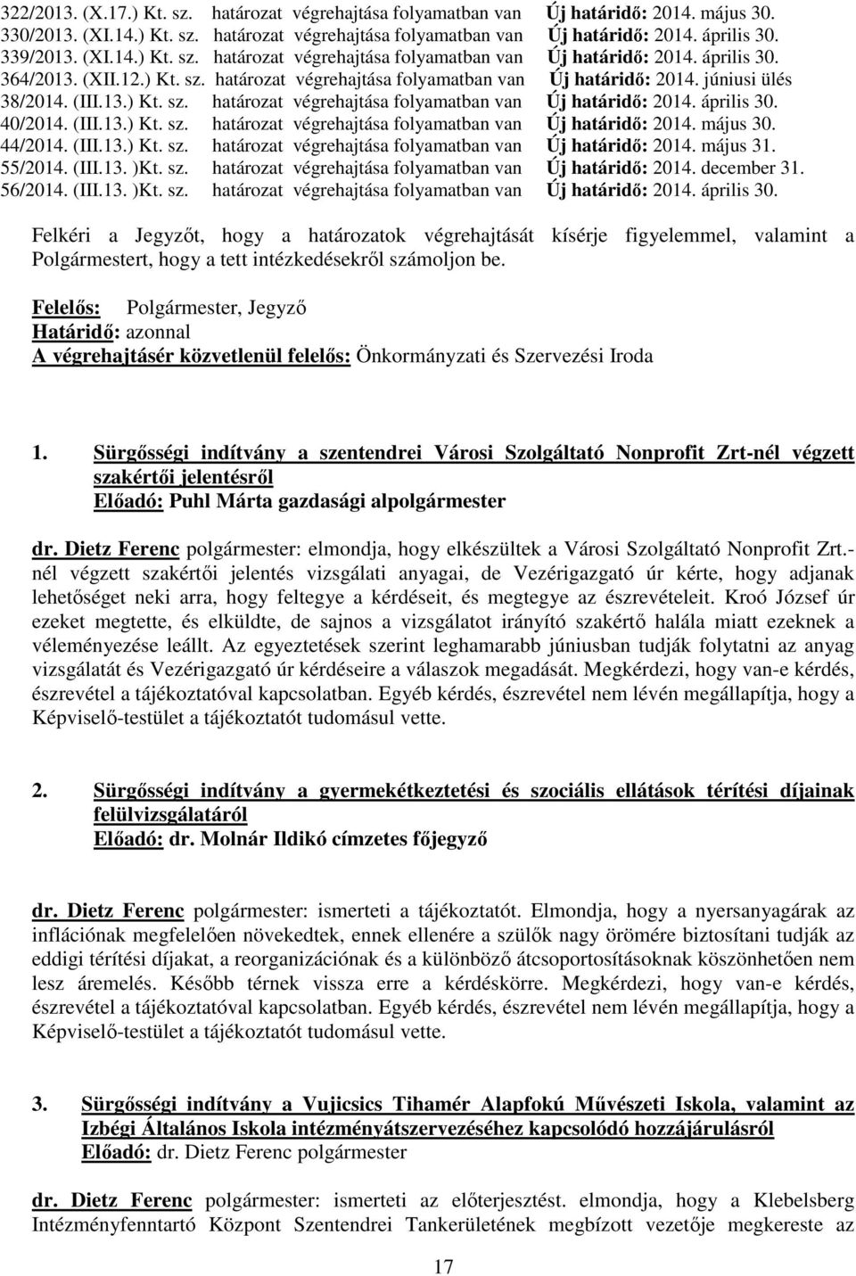 13.) Kt. sz. határozat végrehajtása folyamatban van Új határidő: 2014. április 30. 40/2014. (III.13.) Kt. sz. határozat végrehajtása folyamatban van Új határidő: 2014. május 30. 44/2014. (III.13.) Kt. sz. határozat végrehajtása folyamatban van Új határidő: 2014. május 31.