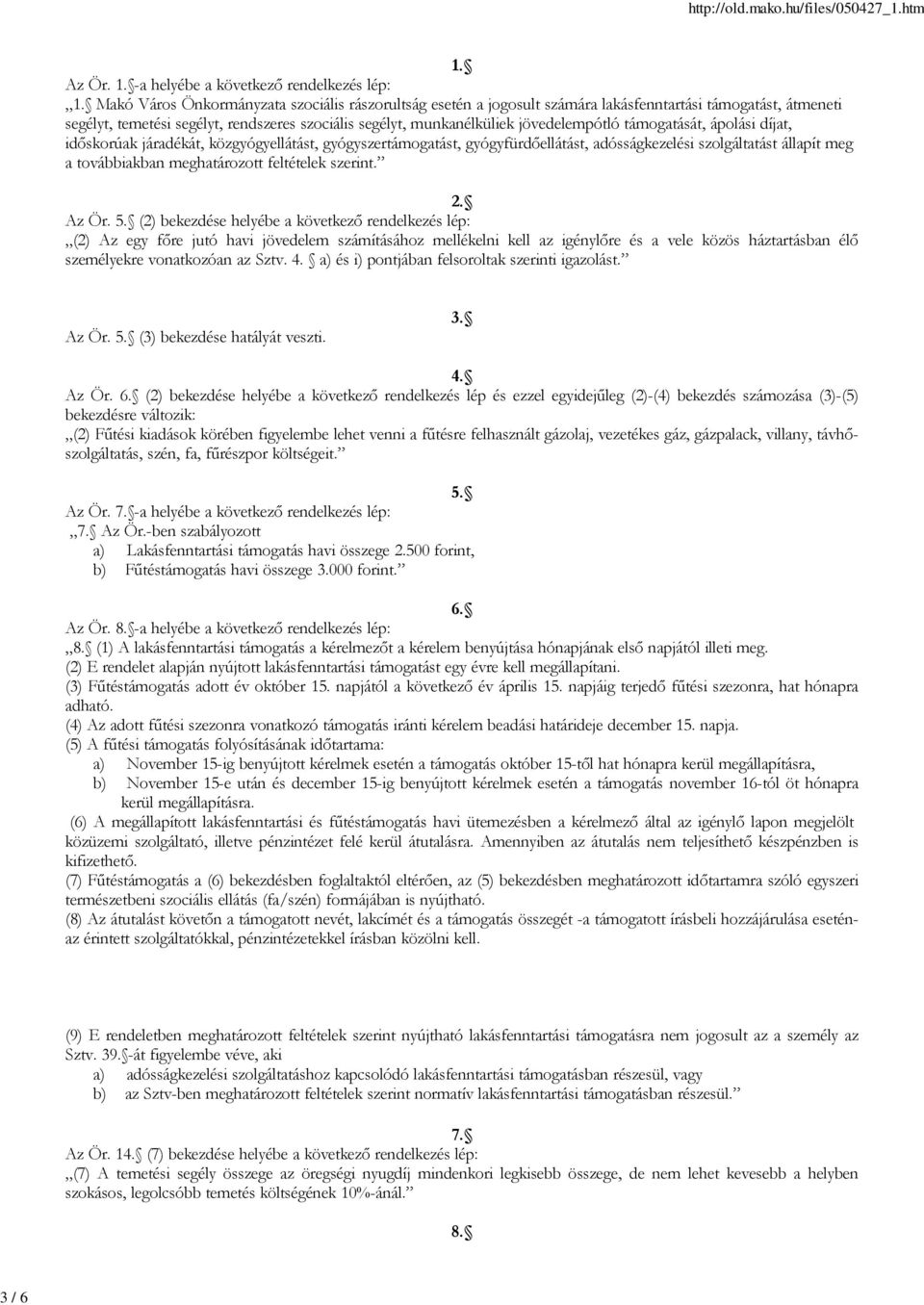 támogatását, ápolási díjat, időskorúak járadékát, közgyógyellátást, gyógyszertámogatást, gyógyfürdőellátást, adósságkezelési szolgáltatást állapít meg a továbbiakban meghatározott feltételek szerint.