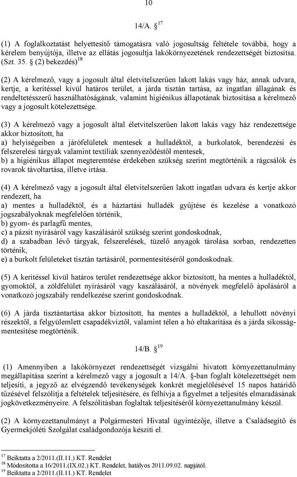 (2) bekezdés) 18 (2) A kérelmező, vagy a jogosult által életvitelszerűen lakott lakás vagy ház, annak udvara, kertje, a kerítéssel kívül határos terület, a járda tisztán tartása, az ingatlan