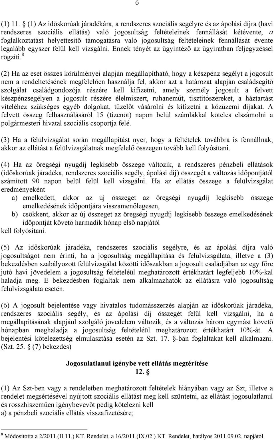 helyettesítő támogatásra való jogosultság feltételeinek fennállását évente legalább egyszer felül kell vizsgálni. Ennek tényét az ügyintéző az ügyiratban feljegyzéssel rögzíti.