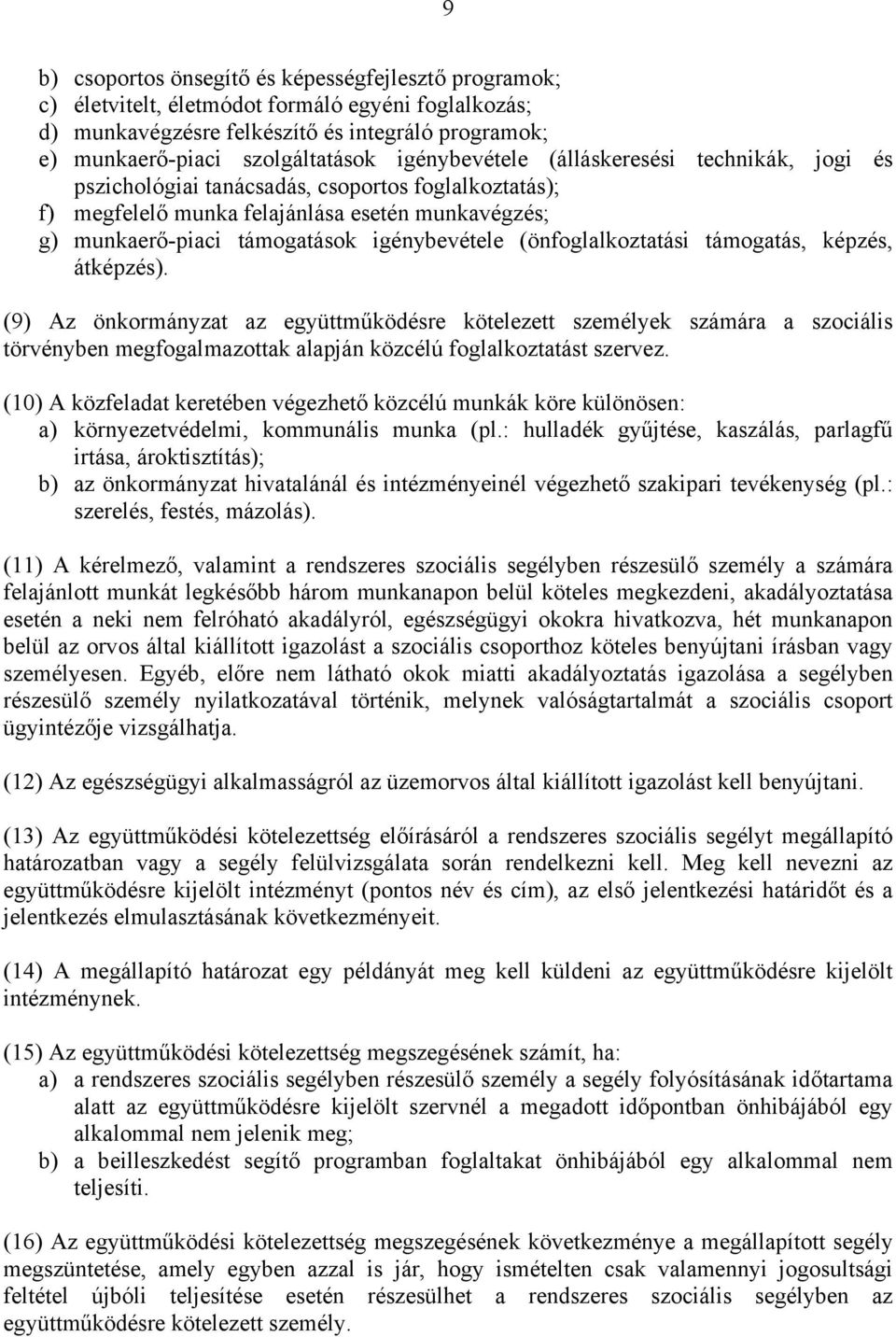 (önfoglalkoztatási támogatás, képzés, átképzés). (9) Az önkormányzat az együttműködésre kötelezett személyek számára a szociális törvényben megfogalmazottak alapján közcélú foglalkoztatást szervez.