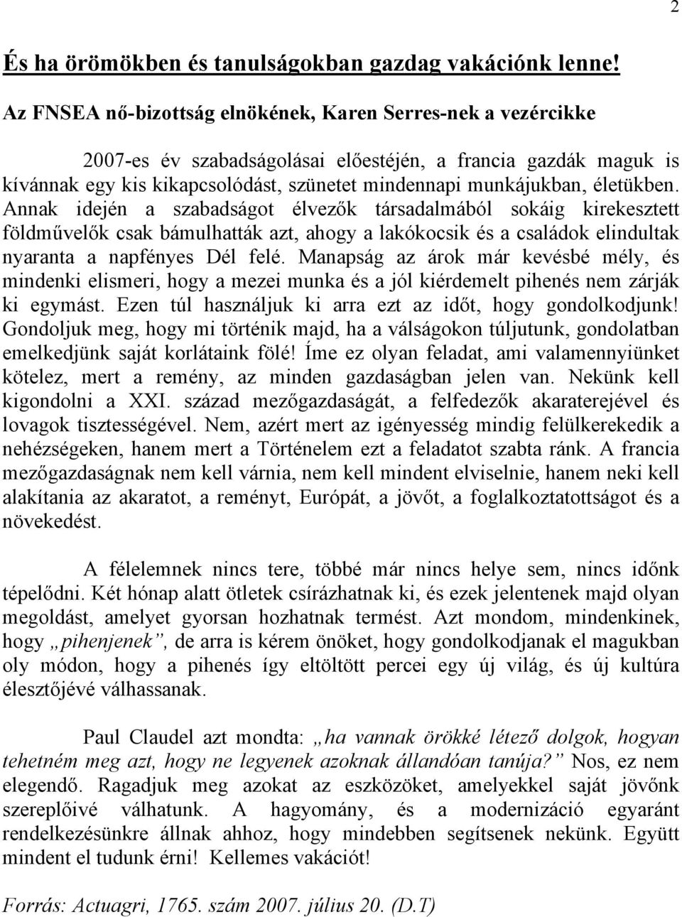 életükben. Annak idején a szabadságot élvezők társadalmából sokáig kirekesztett földművelők csak bámulhatták azt, ahogy a lakókocsik és a családok elindultak nyaranta a napfényes Dél felé.