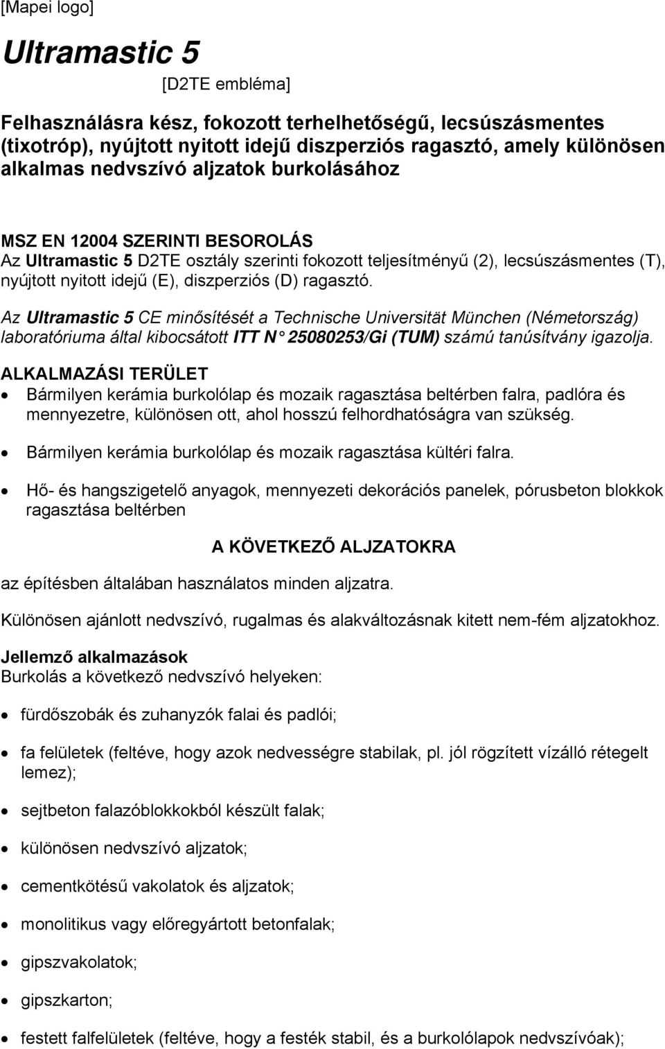 Az Ultramastic 5 CE minősítését a Technische Universität München (Németország) laboratóriuma által kibocsátott ITT N 25080253/Gi (TUM) számú tanúsítvány igazolja.