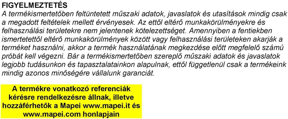 Amennyiben a fentiekben ismertetettől eltérő munkakörülmények között vagy felhasználási területeken akarják a terméket használni, akkor a termék használatának megkezdése előtt megfelelő számú