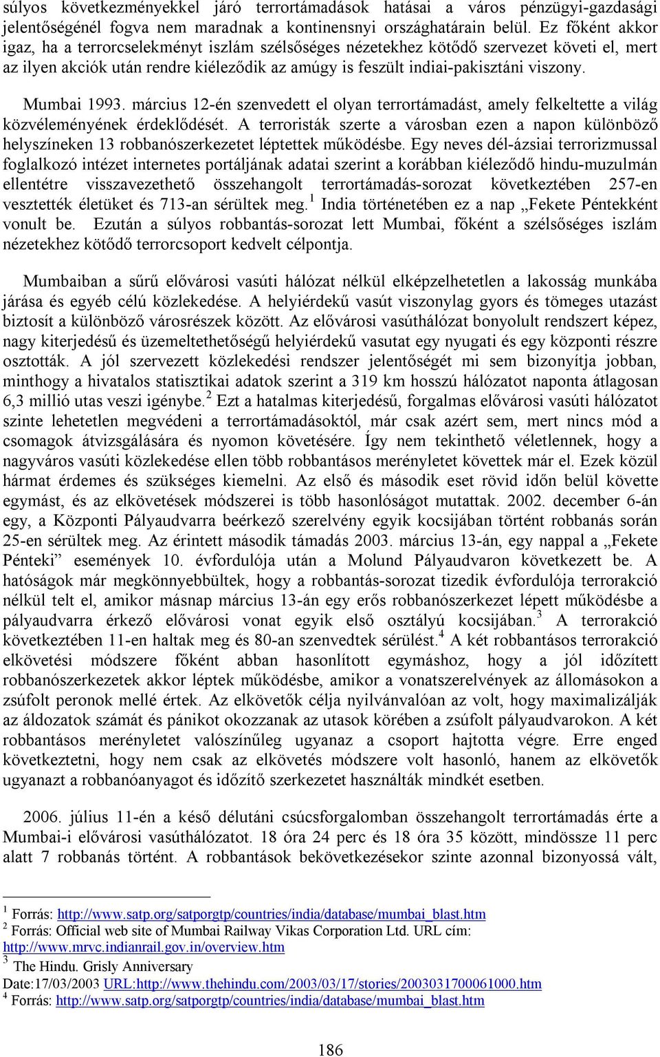 Mumbai 1993. március 12-én szenvedett el olyan terrortámadást, amely felkeltette a világ közvéleményének érdeklődését.