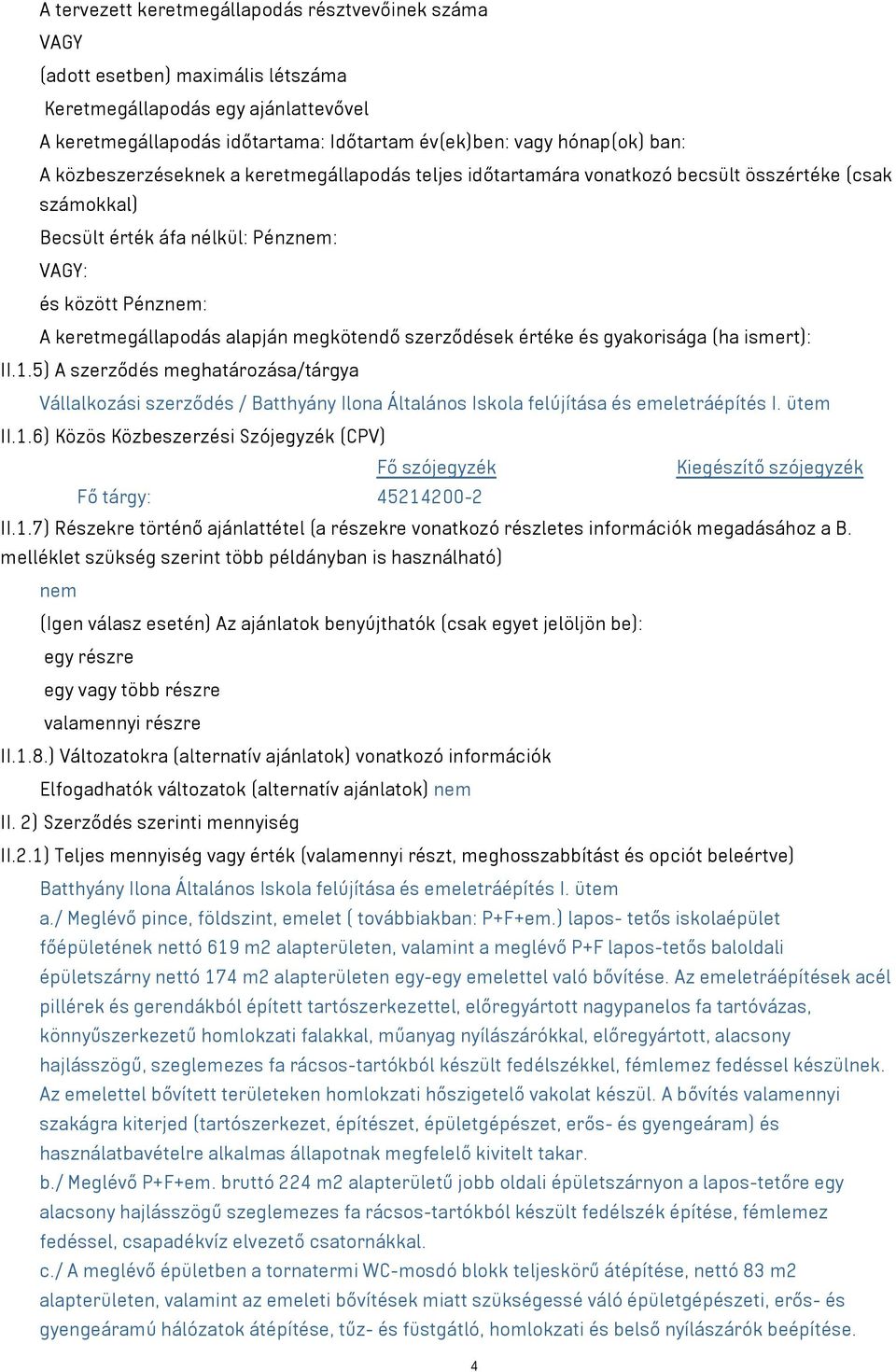 megkötendő szerződések értéke és gyakorisága (ha ismert): II.1.5) A szerződés meghatározása/tárgya Vállalkozási szerződés / Batthyány Ilona Általános Iskola felújítása és emeletráépítés I. ütem II.1.6) Közös Közbeszerzési Szójegyzék (CPV) Fő szójegyzék Kiegészítő szójegyzék Fő tárgy: 45214200-2 II.