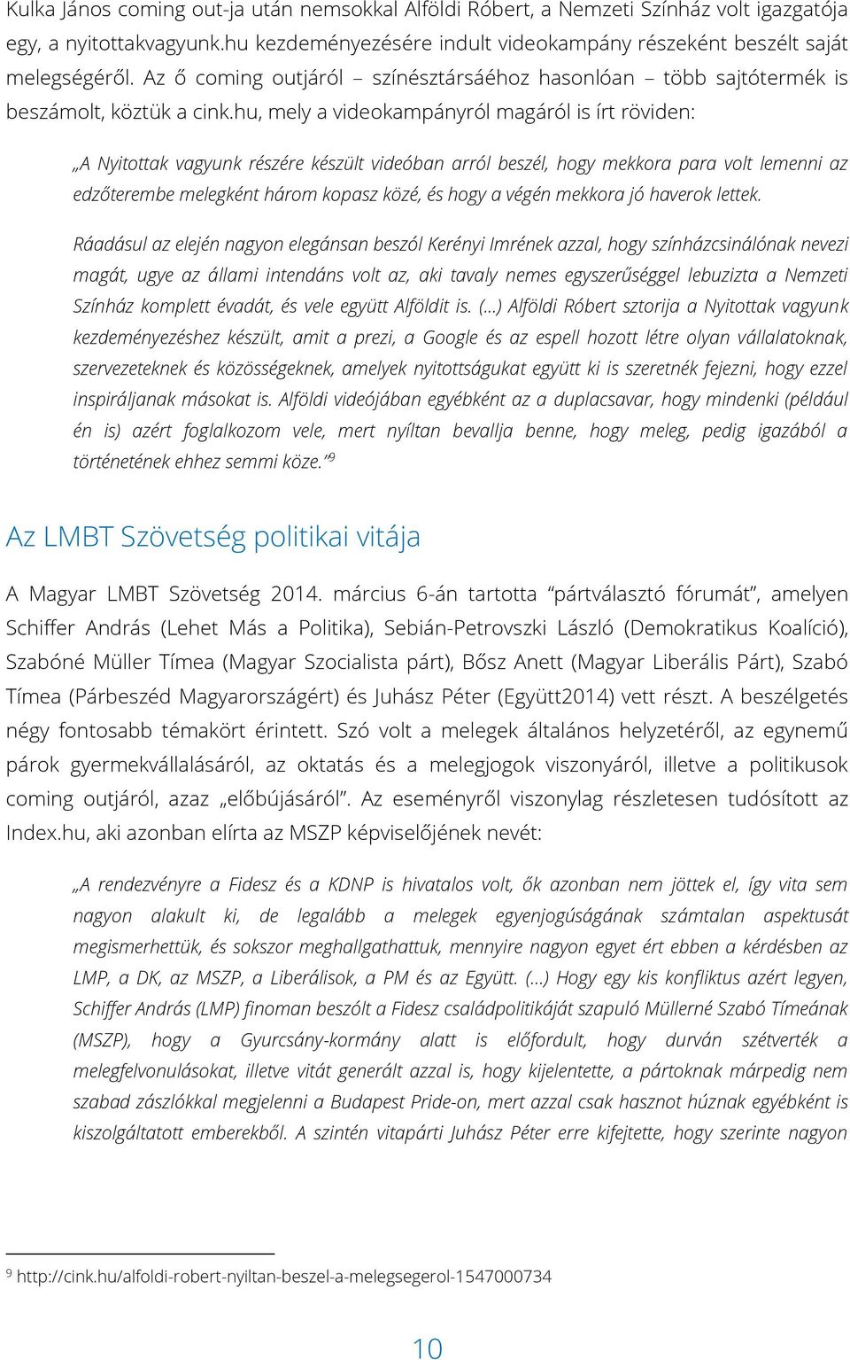 hu, mely a videokampányról magáról is írt röviden: A Nyitottak vagyunk részére készült videóban arról beszél, hogy mekkora para volt lemenni az edzőterembe melegként három kopasz közé, és hogy a