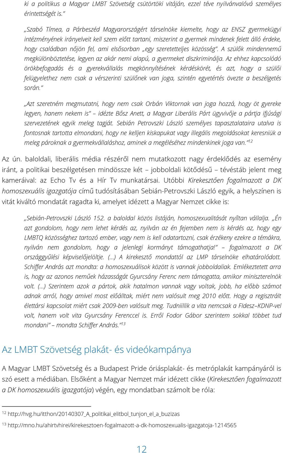 családban nőjön fel, ami elsősorban egy szeretetteljes közösség. A szülők mindennemű megkülönböztetése, legyen az akár nemi alapú, a gyermeket diszkriminálja.