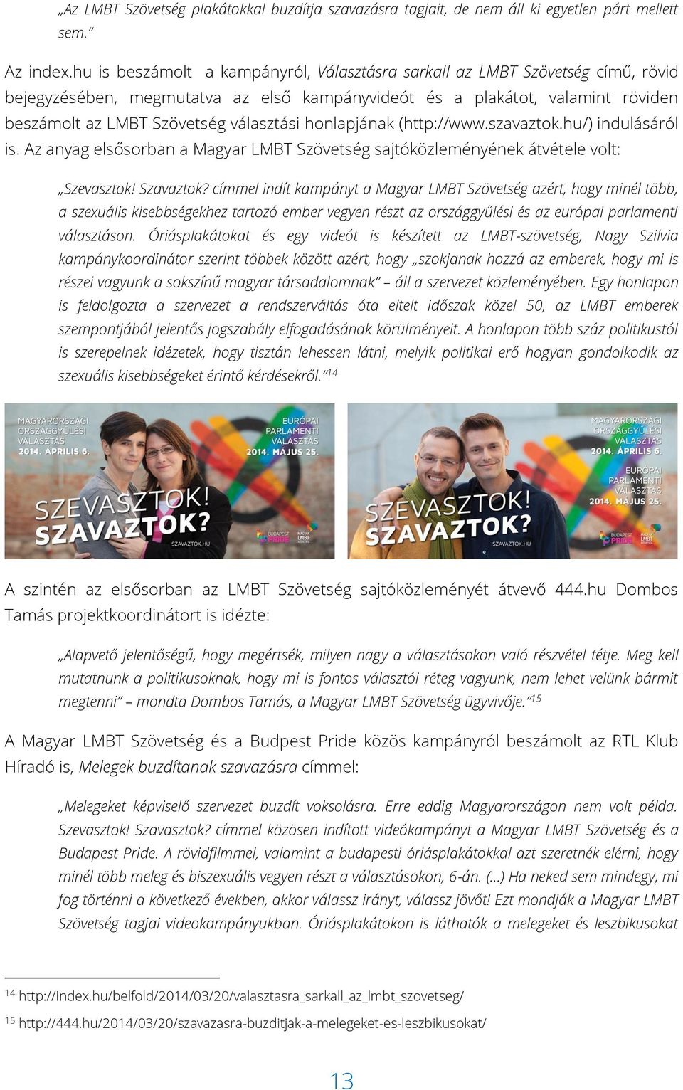 honlapjának (http://www.szavaztok.hu/) indulásáról is. Az anyag elsősorban a Magyar LMBT Szövetség sajtóközleményének átvétele volt: Szevasztok! Szavaztok?