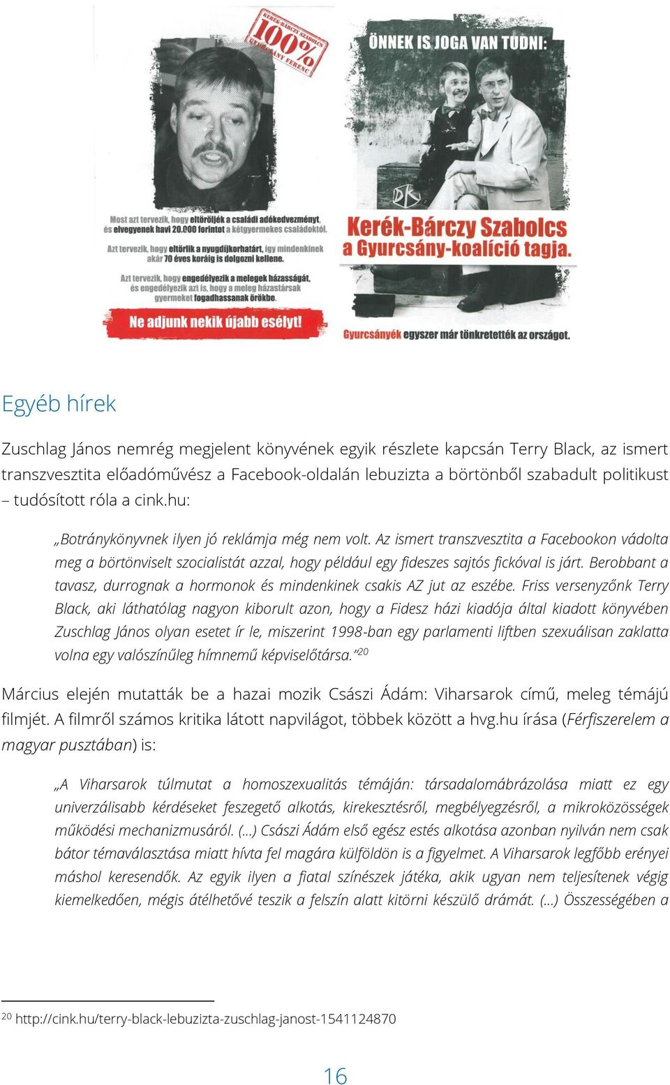 Az ismert transzvesztita a Facebookon vádolta meg a börtönviselt szocialistát azzal, hogy például egy fideszes sajtós fickóval is járt.