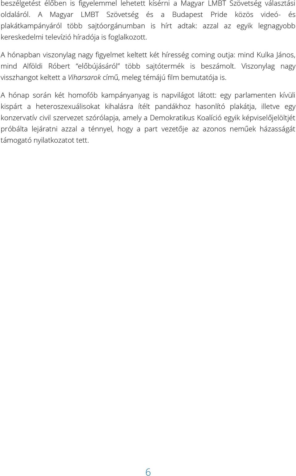 A hónapban viszonylag nagy figyelmet keltett két híresség coming outja: mind Kulka János, mind Alföldi Róbert előbújásáról több sajtótermék is beszámolt.